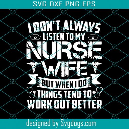 I Don’t Always Listen To My Nurse Wife But When I Do Things Tend To Work Out Better Svg, Nurse Svg