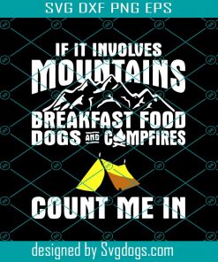 If It Involves Mountains Breakfast Food Dogs And Campfires Count Me In Svg, Trending Svg