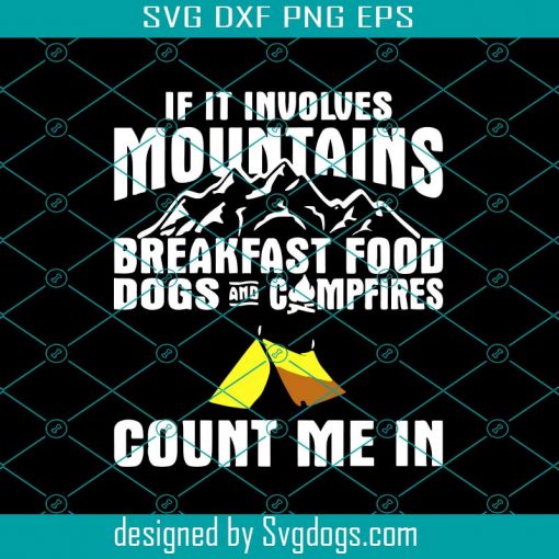 If It Involves Mountains Breakfast Food Dogs And Campfires Count Me In Svg, Trending Svg