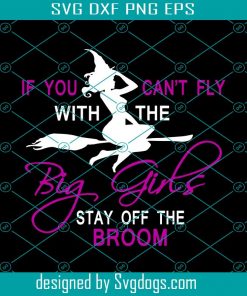If You Cant Fly With The Big Girls Stay Off The Broom Svg, Witches Svg, Halloween Svg, Girl Svg