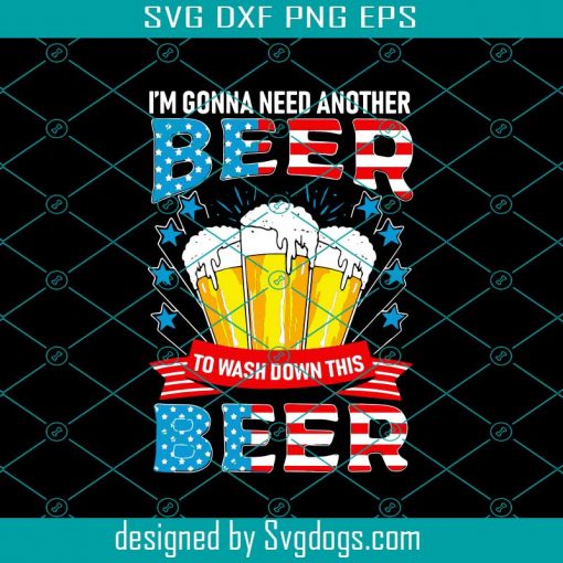 I’M Gonna Need Another Beer To Wash Down This Beer Funny Svg, Beer Svg, Trending Svg