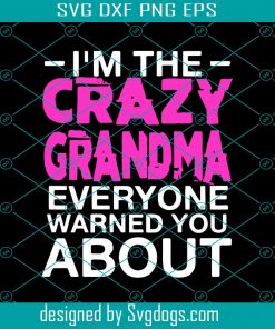 I’m The Scazy Grandma Everyone Warned You About Svg, Trending Svg