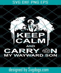 Keep Calm And Carry On My Wayward Son Svg, Trending Svg