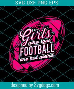 Girls Who Love Football Are Not Weird Svg, Sport Svg, Football Girl Svg, Football Svg, Ball Svg, Football Fans Svg, Football Gifts Svg