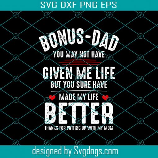 Bonus Svg, Dad May Not Have Given Me Life But Sure Have Made My Life Better Svg, Father’s Day Svg