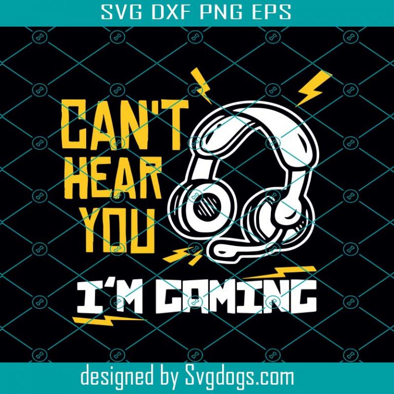 Great Gaming Svg, Can't hear you I'm Gaming Svg, Video Gamer Svg