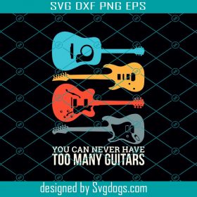 Guitar Svg, You Can Never Have Too Many Guitars Svg, Guitarist Svg ...