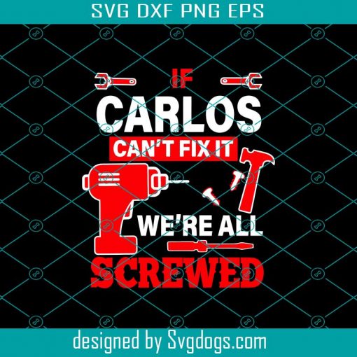 Carlos Can’t Fix It We’re All Screwed Svg, Trending Svg, Trending Now Svg, Trending Svg, Gift For Dad Svg, Gift For Father’s Day Svg