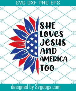 She Loves Jesus And America Too Svg, American Flag Sunflower Svg, 4th Of July Svg , Independence Day File For Shirt Svg