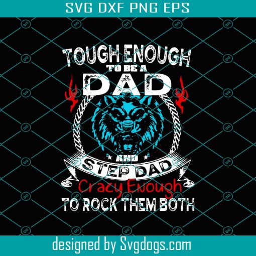 Tough Enough To be A Dad And Step Papa Crazy Enough To Rock Them Both Svg, Fathers Day Svg, Dad Svg, Step Papa Svg, Tough Dad Svg