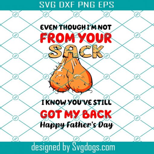 Even Though I’m Not From Your Sack Svg, Still Got My Back Svg, A Back Ball Svg, Happy Father’s Day Svg