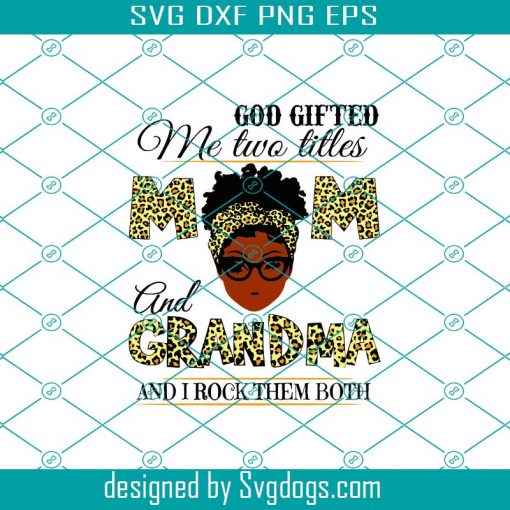 God Gifted Me Two Titles Mom And Grandma Black Mom Svg, Mothers Day Svg, Black Mom Svg, Black Grandma Svg, Mom And Grandma Svg