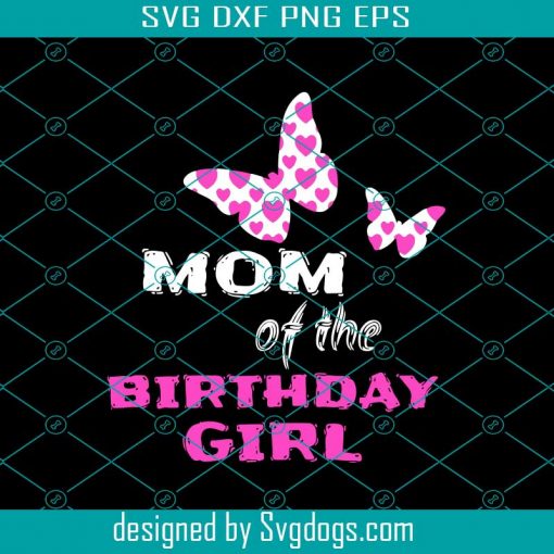 Mom Of The Birthday Girl Svg, Mothers Day Svg, Birthday Girl Svg, Birthday Mom Svg, Mom Svg, Butterfly Svg, Mom Love Svg, Mom Gifts Svg