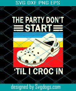 The Party Do Not Start Til I Croc In Svg, Trending Svg, The Party Do Not Start Svg, Til I Croc In Svg, Croc Svg, Croc Gift Svg