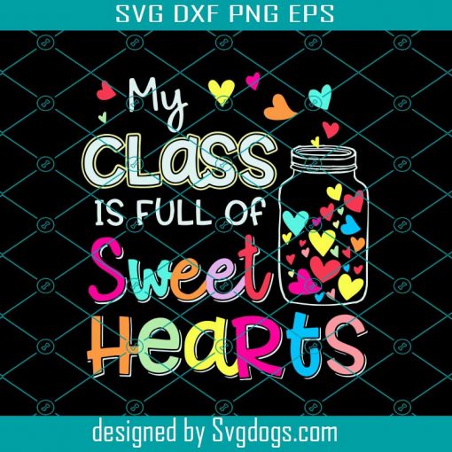 My Class Is Full Of Sweet Hearts Valentine 2021 Svg Png Eps Dxf, School Svg