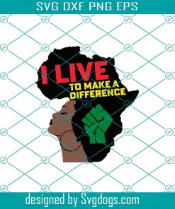 I Live To Make A Difference Svg, Black Girl Magic Svg, Juneteenth Svg, Juneteenth Gift Svg, June 19th Svg, Juneteenth Afro Svg, Black Independence Day Svg