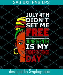 July 4th Didnt Set Me Free Juneteenth Is My Independence Day Svg, Black Lives Matter Svg, Juneteenth Svg