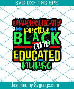 Unapologetically Pretty Black And Educated Nurse Svg, African Svg, American Pride Gift Black Lives Matter Svg