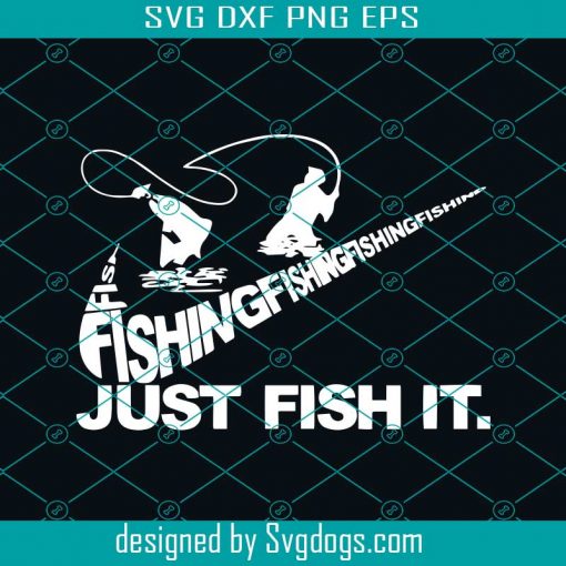 Fishing Just Fish It Svg, Fathers Day Svg, Fathers Day Gift Svg, Father Life Svg, Family Life Svg, Fly Fishing Svg, Fisherman Svg, Fish Svg