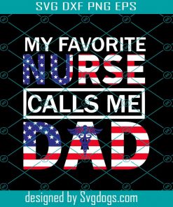 My Favorite Nurse Calls Me Dad Svg, American Flag Svg, Fathers Day Svg, Nurse Life Svg, Gift For Papa Svg, Fathers Day Lover Svg, Fathers Day Lover Gift Svg