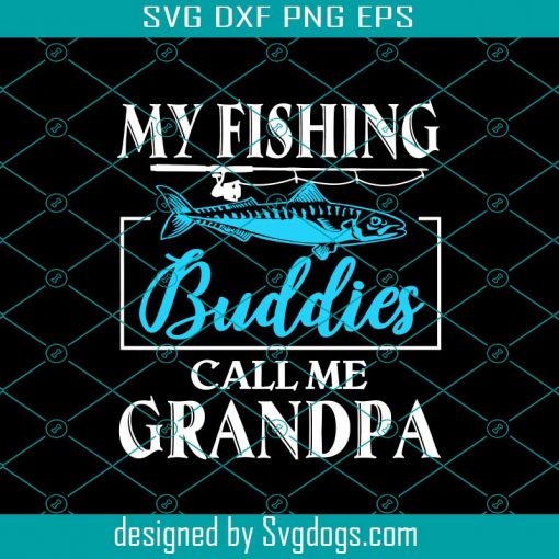 My Fishing Buddies Call Me Grandpa Svg, Fathers Day Svg, Fathers Day Gift Svg, Gift For Papa Svg, Fathers Day Lover Svg