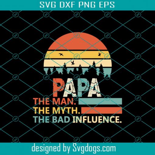 Papa The Man The Myth The Bad Influence Svg, Fathers Day Svg, Father Svg, Fathers Day Gift Svg, Gift For Papa Svg