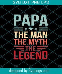 Papa The Man The Myth The Legend Svg, Papa Svg, Papa Gift Svg, Papa Life Svg, Papa Shirt Svg, Best Papa Ever Svg, Papa Superhero Svg, Gift For Dad Svg, Gift For Family Svg