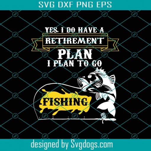 Yes I Do Have A Retirement Plan Svg, I Plan To Go Fishing Svg, Plan Svg, Fishing Gift Svg, Fishing Life Svg, Fishing Dad Ever Svg