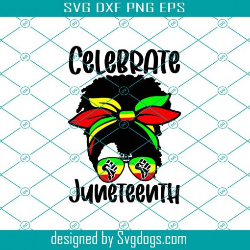 Celebrate Juneteenth Svg, Black Women Messy Svg, Juneteenth Svg