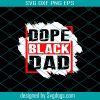 Dope Black Dad Fathers Day Svg, Fathers Day Svg, Black Dad Svg, Dope Black Dad Svg, Black Man Svg, African Dad Svg, Fathers Svg