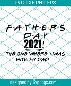 Fathers Day 2021 The One Where I Was With My Dad Svg, Fathers Day Svg, Trending Svg, Quote Svg, Friends Svg