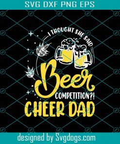 I Thought She Said Beer Competition Cheer Dad Svg, Fathers Day Svg, Cheer Dad Svg, Beer Svg, Papa Beer Svg, Daddy Svg, Fathers Svg