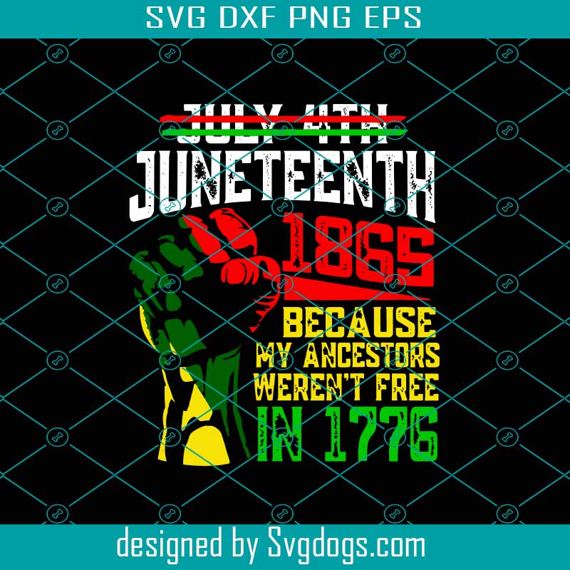 Download July 4th Juneteenth 1865 Because My Ancestors Svg Sublimation Svg Black Independence Day Png Juneteenth 2021 Svg Svgdogs