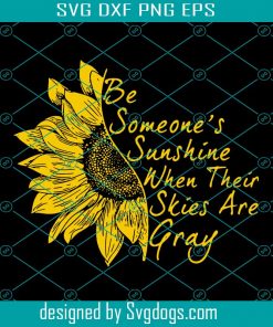 Be Someones Sunshine When Their Skies Are Gray Svg, Trending Svg, Inspirational Quotes, Emotional Quote Svg, Sunflower Svg, Life Quote Svg