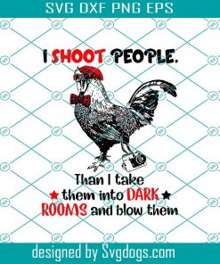 Chicken I Shoot People Than I Take Them Into Dark Rooms And Blow Them Svg, Chicken Svg, Animal Svg