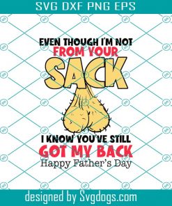 Even Though I’m Not From Your Sack I Know You’ve Still Got My Back Svg, Happy Fathers Day Svg, Fathers Day Svg