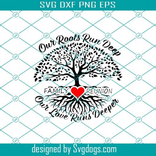 Family Reunion Svg, Our Roots Run Deep Our Love Runs Deeper Family Tree Design for Customizing Family Gathering T Shirts Svg