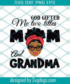 God Gifted Me Two Titles Mom And Grandma Svg, Black Mom Svg, Black Grandma Svg, Mom And Grandma Svg, Mother's Day Svg, Happy Mother's Day Svg