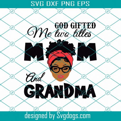 God Gifted Me Two Titles Mom And Grandma Svg, Black Mom Svg, Black Grandma Svg, Mom And Grandma Svg