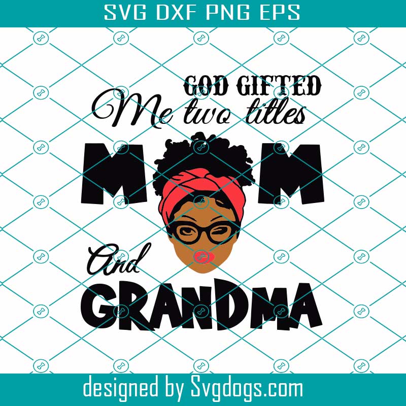 Download God Gifted Me Two Titles Mom And Grandma Svg Black Mom Svg Black Grandma Svg Mom And Grandma Svg Mother S Day Svg Happy Mother S Day Svg Svgdogs