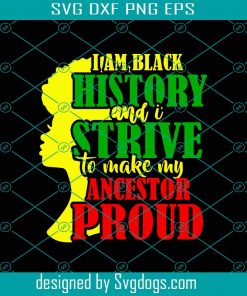 I Am Black History And I Strive To Make Ancestor Proud Svg, History Svg, Woman Svg, Afro Svg, Queen Svg, Black History Svg, Ancestors Svg