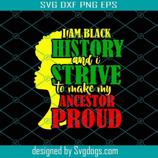 I Am Black History And I Strive To Make Ancestor Proud Svg, History Svg, Woman Svg, Afro Svg, Queen Svg, Black History Svg, Ancestors Svg