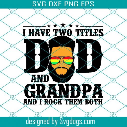 I Have Two Titles Dad And Grandpa And I Rock Them Both Svg, Black Dad Svg, Fathers Day Svg