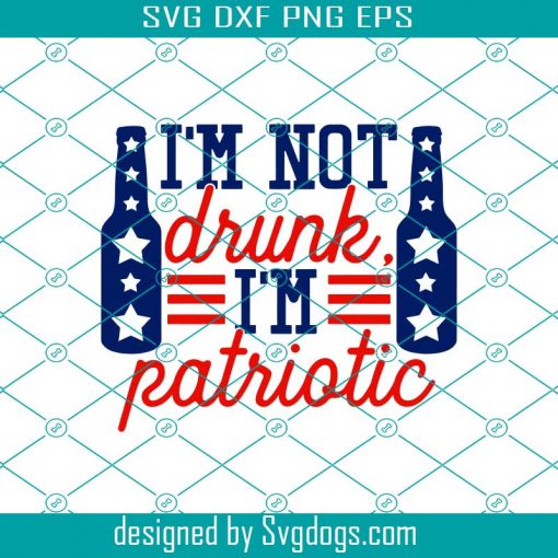 Im Not Drunk Im Patriotic Svg, 4th Of July Svg, Fireworks Svg, Patriotic Svg, Sparklers Svg, Funny Svg