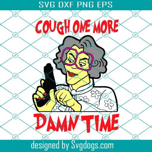 Cough One More Damn Time Svg, Grandma Madea Svg, Grandma Gun Svg, Svg, Dxf, Eps, Png