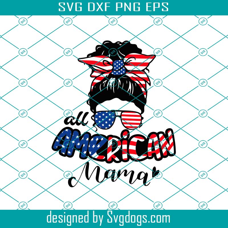 Download All American Mama Svg 4th Of July Svg Mom Life Svg Messy Bun Svg American Flag Svg Independence Day Svg Svgdogs