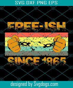 Freeish Since 1865 Svg, Free Ish Black History Month Svg, Black Pride Print File Black Lives Matter Gift Idea BLM Juneteenth Svg