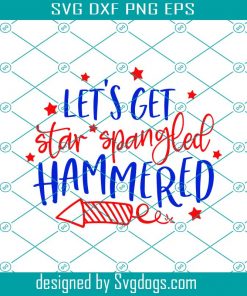 Lets Get Star Spangled Hammered Svg, 4th Of July Svg, Independence Day Svg, USA Svg, Memorial Day Svg