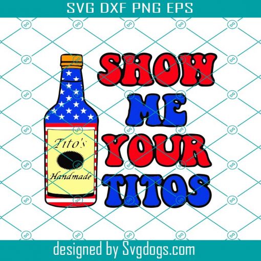 Show Me Your Titos Merica Svg, Alcohol Svg, Drink svg