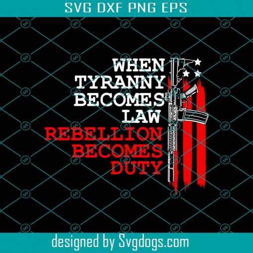 When Tyranny Becomes Law Rebellion Becomes Duty Svg, Trending Svg, Tyranny Svg, Law Svg, Rebellion Svg, Gun Svg, American Svg